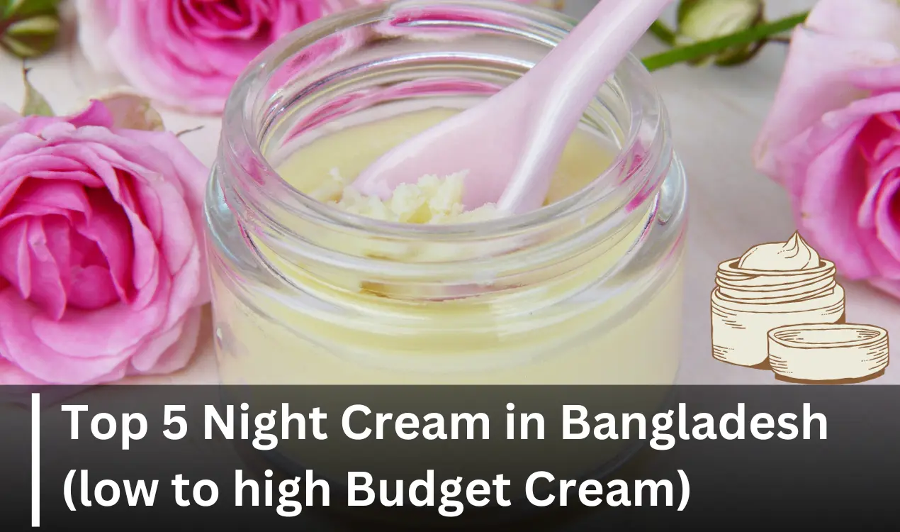 Top 5 Night Cream in Bangladesh (low to high Budget Cream)